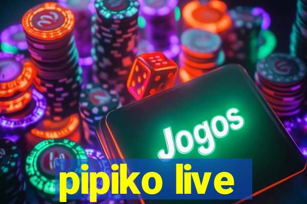 pipiko live